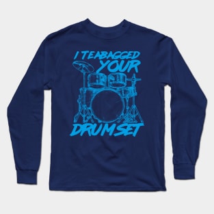 I Teabagged your Drum Set Long Sleeve T-Shirt